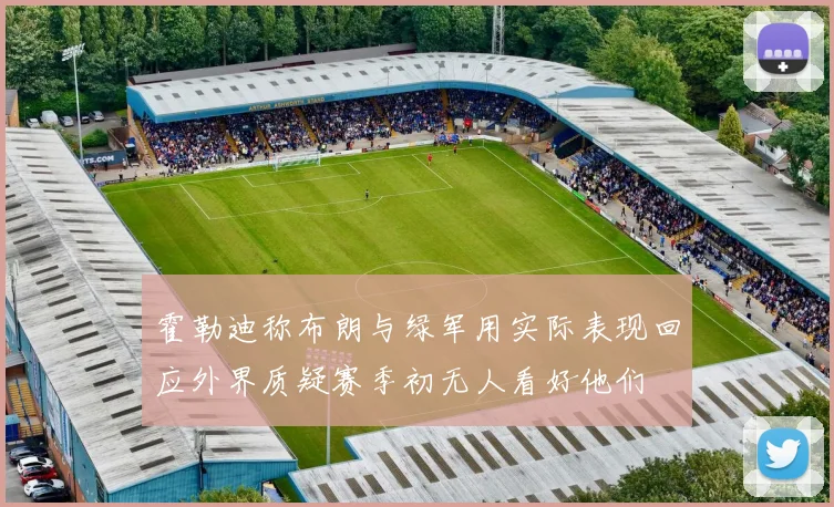 霍勒迪称布朗与绿军用实际表现回应外界质疑赛季初无人看好他们