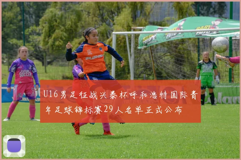 U16男足征战兴泰杯呼和浩特国际青年足球锦标赛29人名单正式公布